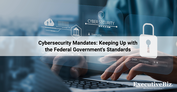 Cybersecurity Mandates: Keeping Up with the Federal Government's Standards